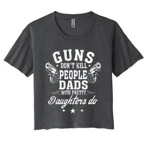 Guns Dont Kill People Dads With Pretty Daughters Do Fun Dad Women's Crop Top Tee