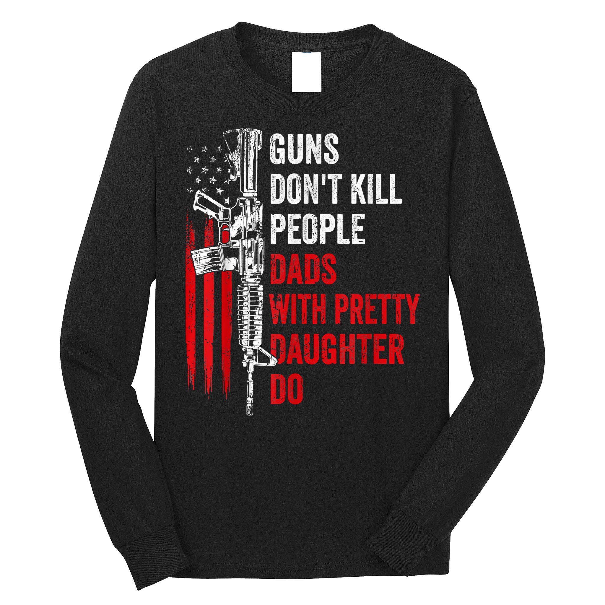Guns Dont Kill People Dads With Pretty Daughters Humor Dad Gift Long Sleeve Shirt