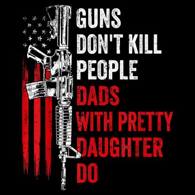 Guns Dont Kill People Dads With Pretty Daughters Humor Dad Gift T-Shirt