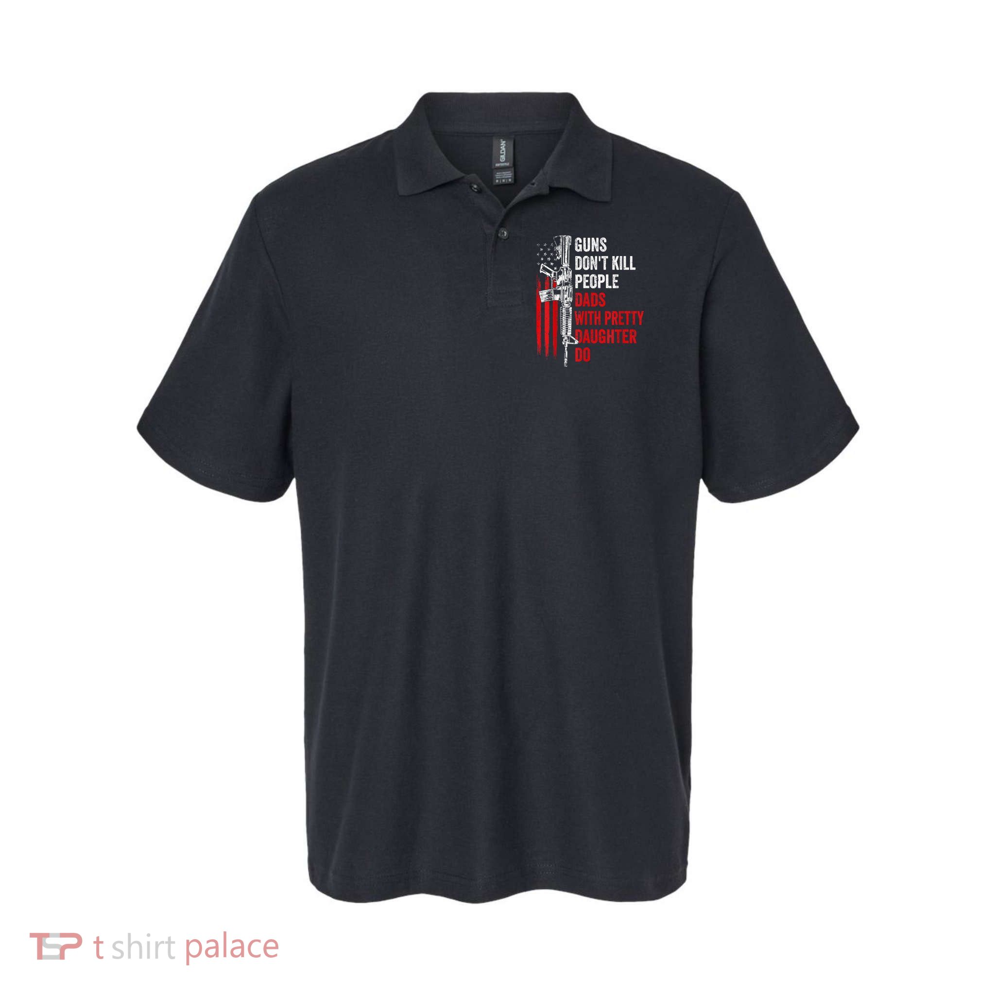 Guns Dont Kill People Dads With Pretty Daughters Humor Dad Gift Polo