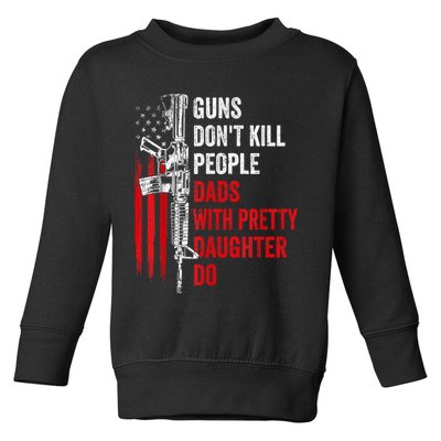 Guns Dont Kill People Dads With Pretty Daughters Humor Dad Gift Toddler Sweatshirt
