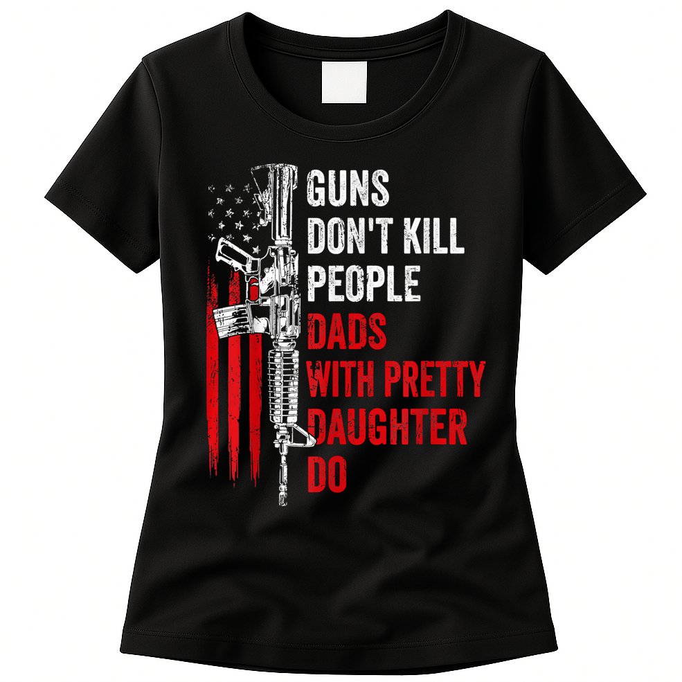 Guns Dont Kill People Dads With Pretty Daughters Humor Dad Gift Womens T-Shirt