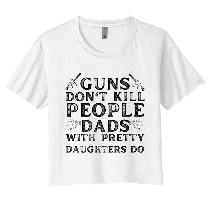 Guns Don't Kill People Dads With Pretty Daughters Women's Crop Top Tee