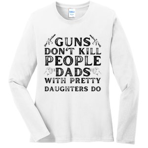 Guns Don't Kill People Dads With Pretty Daughters Ladies Long Sleeve Shirt