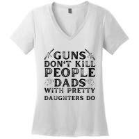 Guns Don't Kill People Dads With Pretty Daughters Women's V-Neck T-Shirt