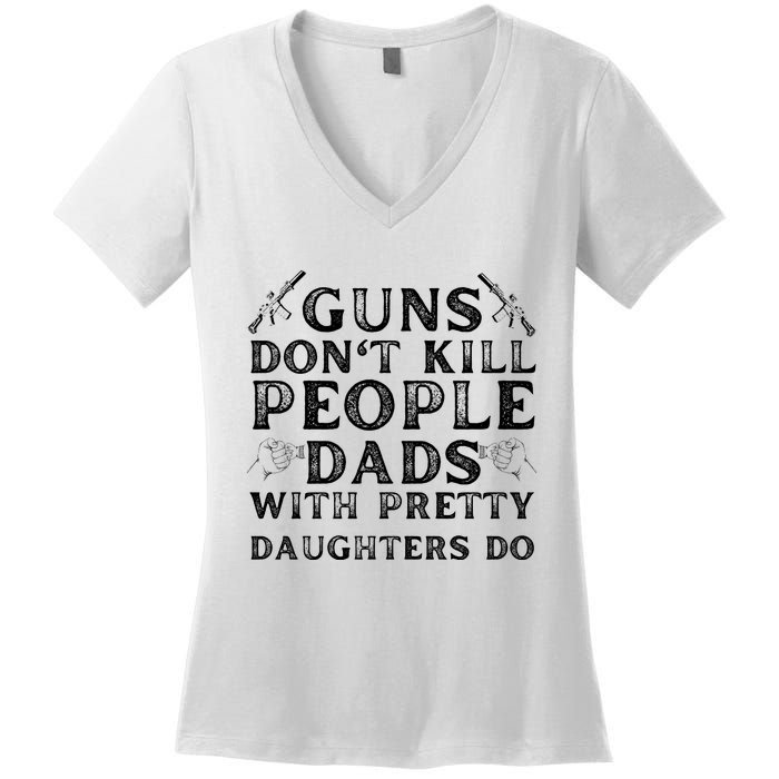 Guns Don't Kill People Dads With Pretty Daughters Women's V-Neck T-Shirt