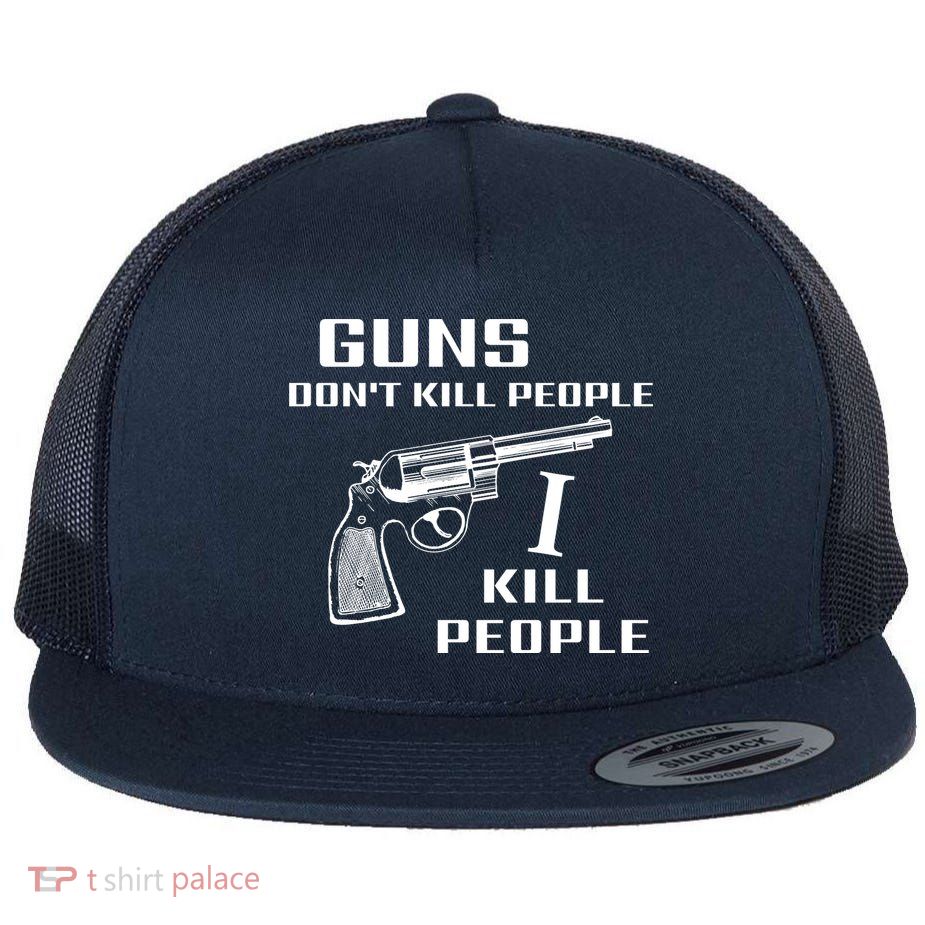 Guns Dont Kill People I Do Flatbill Hat