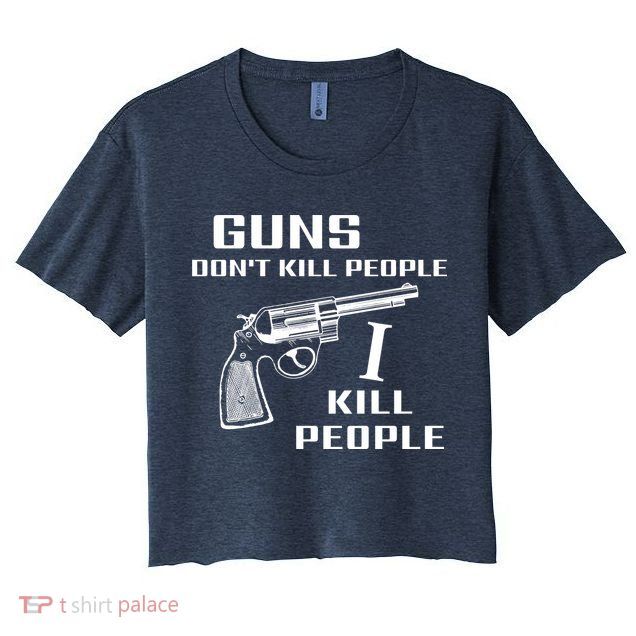 Guns Dont Kill People I Do Crop Top
