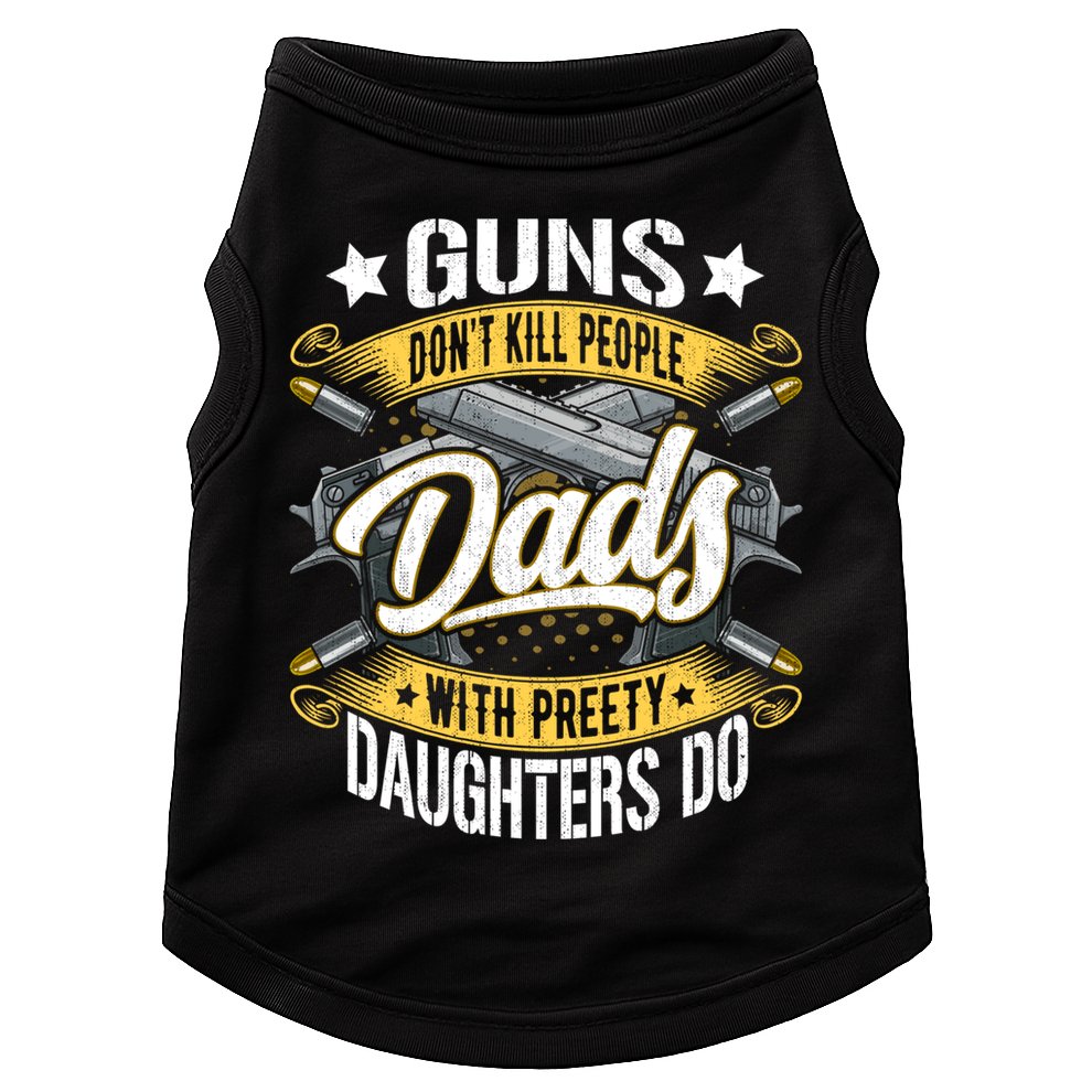 Guns Don't Kill People Dads With Pretty Daughters Do Great Gift Doggie Tank