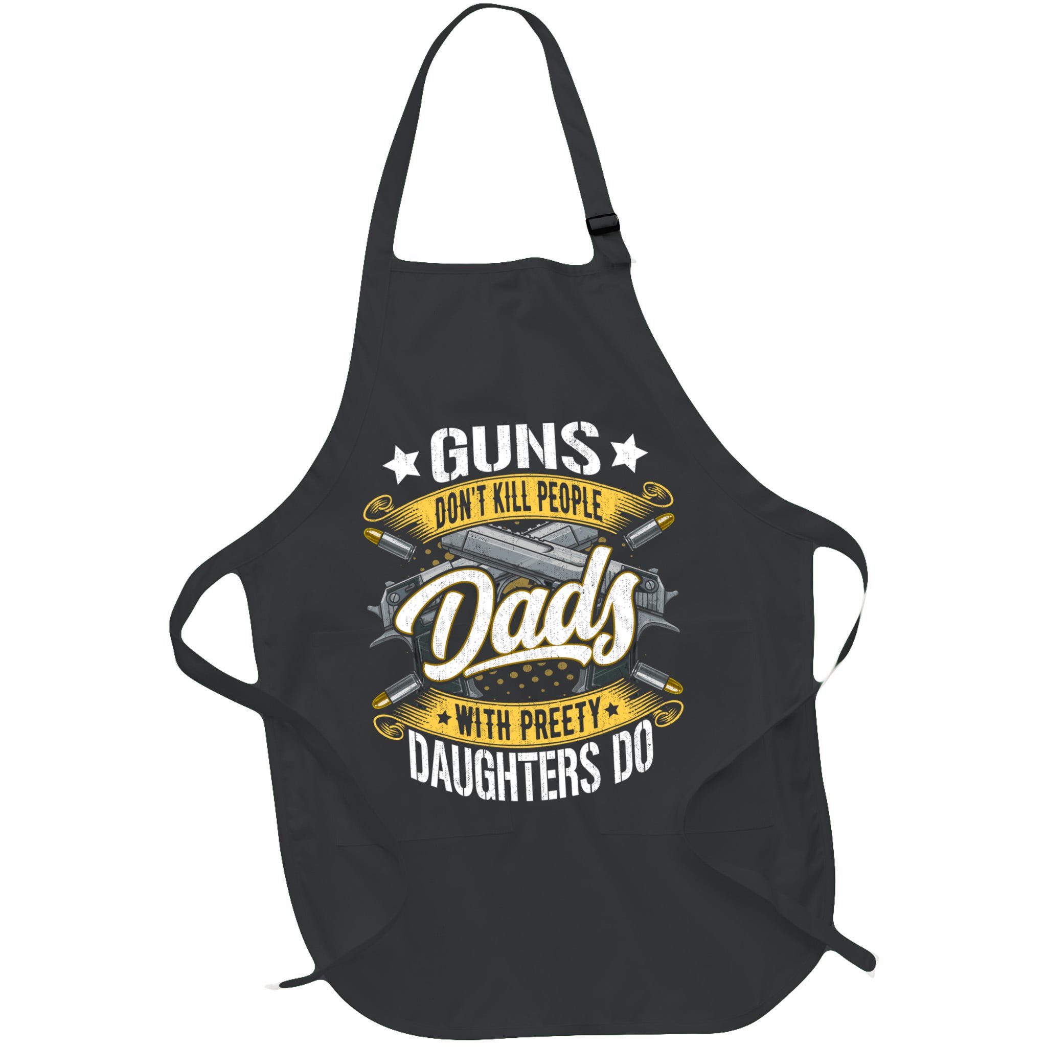 Guns Don't Kill People Dads With Pretty Daughters Do Great Gift Apron