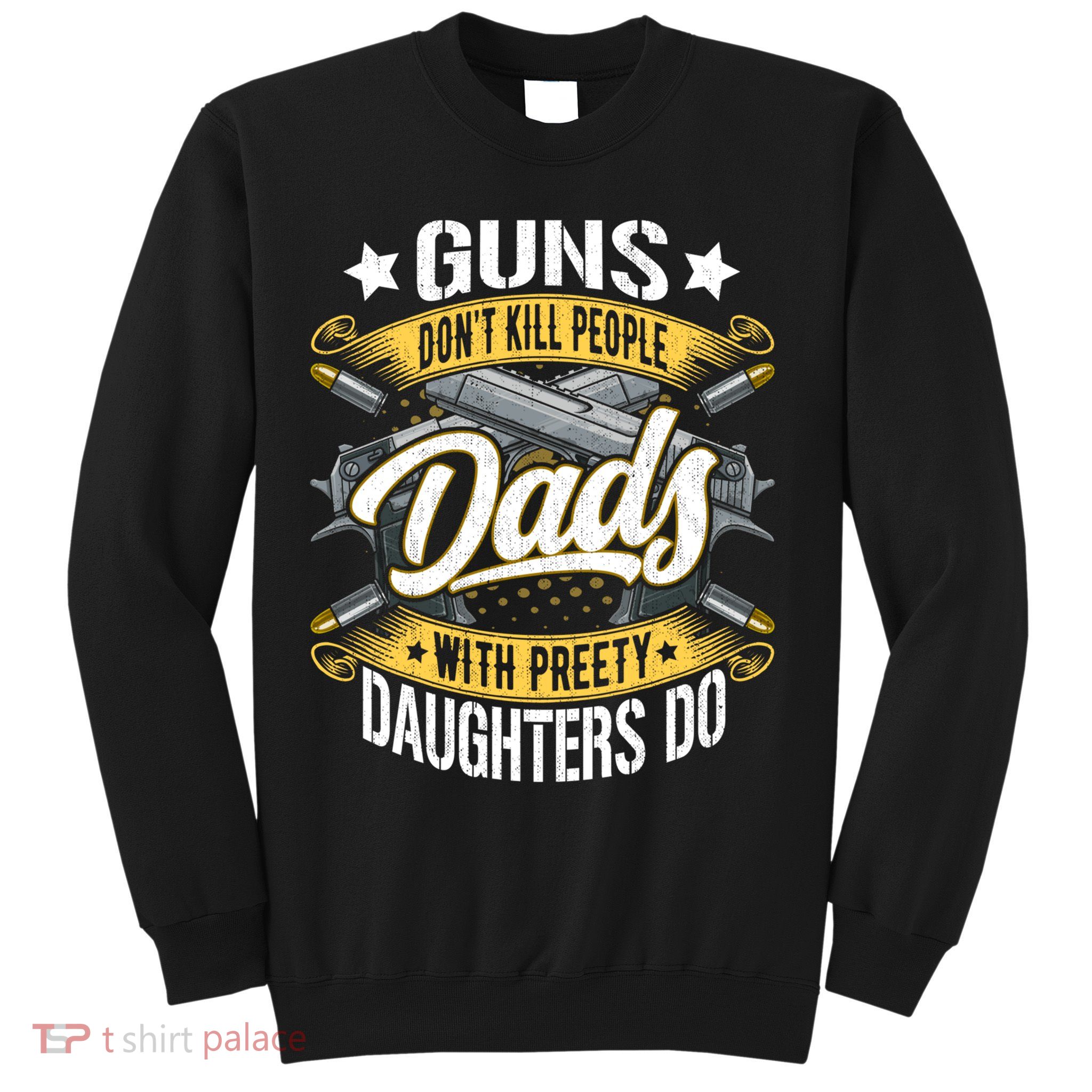 Guns Don't Kill People Dads With Pretty Daughters Do Great Gift Sweatshirt