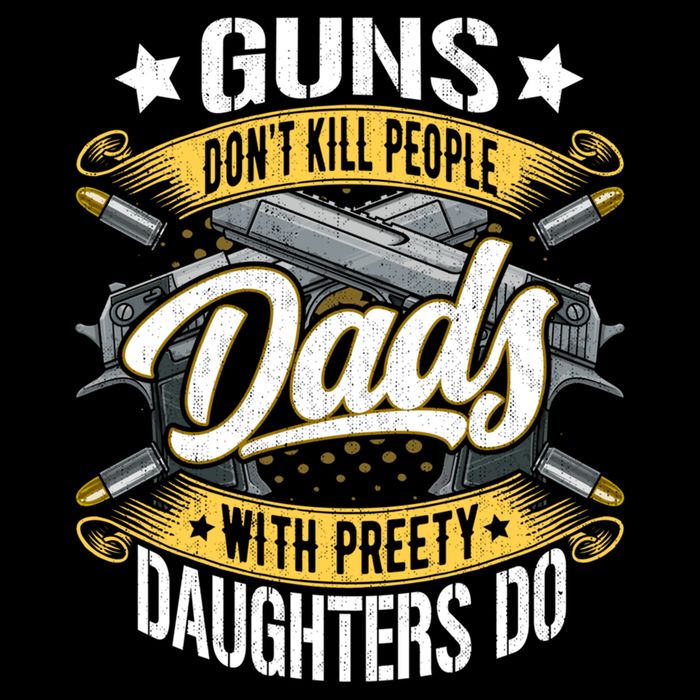 Guns Don't Kill People Dads With Pretty Daughters Do Great Gift Button
