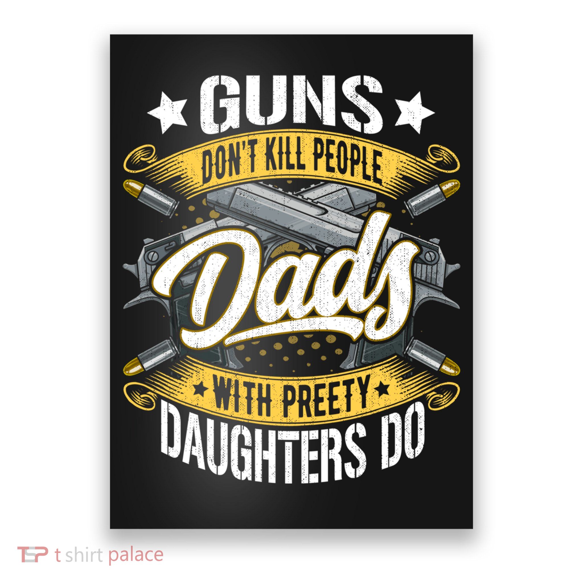 Guns Don't Kill People Dads With Pretty Daughters Do Great Gift Poster