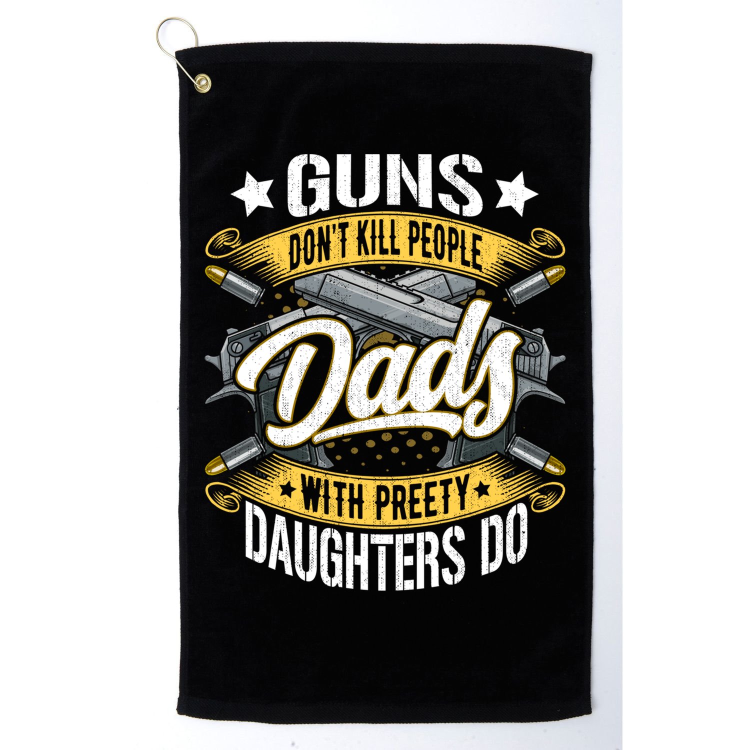 Guns Don't Kill People Dads With Pretty Daughters Do Great Gift Golf Towel