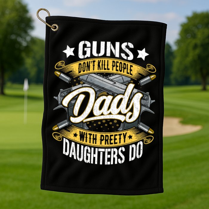 Guns Don't Kill People Dads With Pretty Daughters Do Great Gift Golf Towel