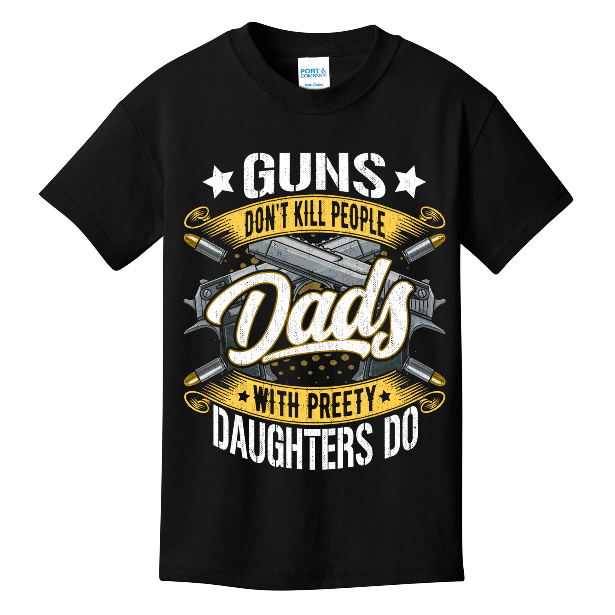 Guns Don't Kill People Dads With Pretty Daughters Do Great Gift Kids T-Shirt