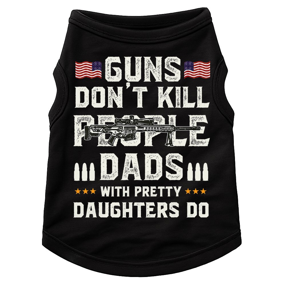 Guns Dont Kill People Dads With Pretty Daughters Humor Dad Doggie Tank