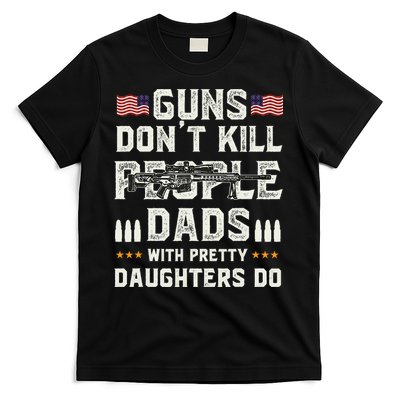 Guns Dont Kill People Dads With Pretty Daughters Humor Dad T-Shirt