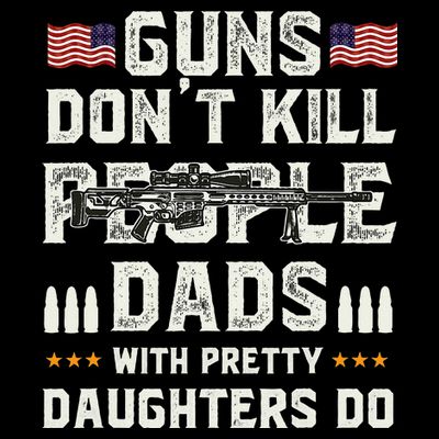 Guns Dont Kill People Dads With Pretty Daughters Humor Dad T-Shirt