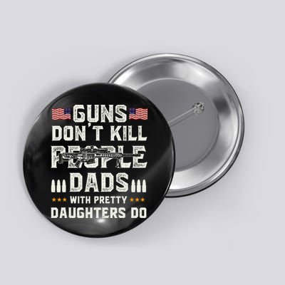 Guns Dont Kill People Dads With Pretty Daughters Humor Dad Button