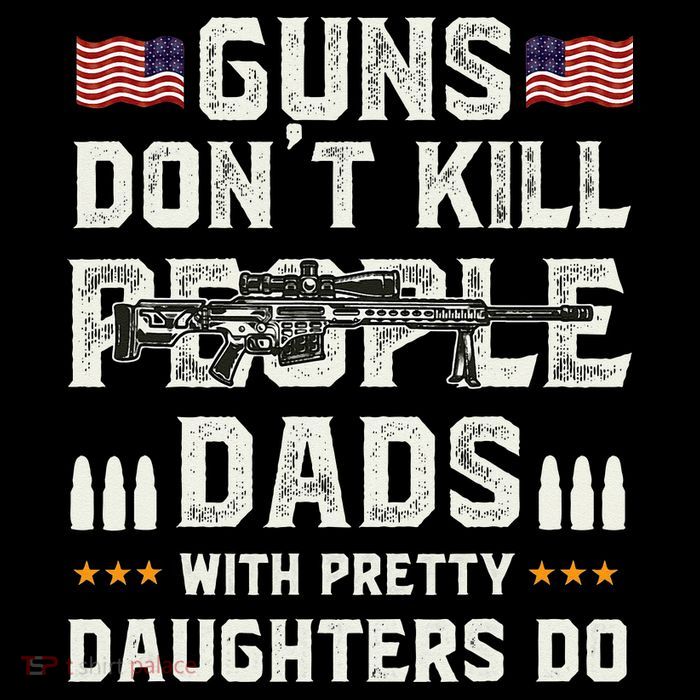 Guns Dont Kill People Dads With Pretty Daughters Humor Dad Toddler Sweatshirt