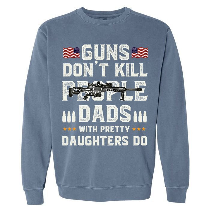 Guns Dont Kill People Dads With Pretty Daughters Humor Dad Garment-Dyed Sweatshirt