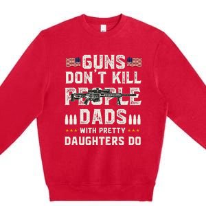 Guns Dont Kill People Dads With Pretty Daughters Humor Dad Premium Crewneck Sweatshirt