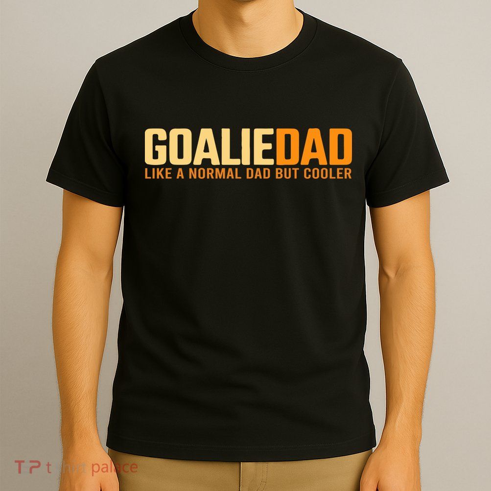 Goalie Dad Like A Normal Dad But Cooler Father's Day Gift T-Shirt