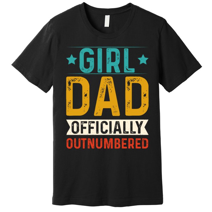 Girl Dad Outnumbered Proud FatherS Day Unique Gift Idea Premium T-Shirt