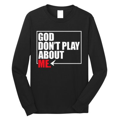 God DonT Play About Me Funny Long Sleeve Shirt