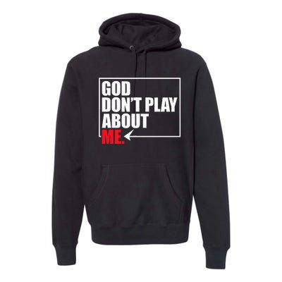 God DonT Play About Me Funny Premium Hoodie