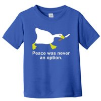 Goose Duck Peace Was Never An Option Animal Lovers Gift Toddler T-Shirt