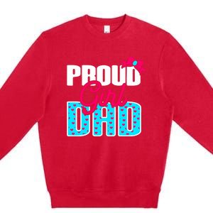 Girl Dad Proud Girl Dad Quote For Father Of A Girl Premium Crewneck Sweatshirt