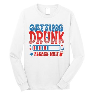 Getting Drunk Please Wait 4th Of July Long Sleeve Shirt