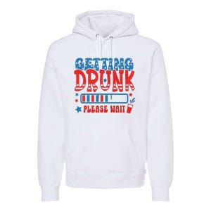 Getting Drunk Please Wait 4th Of July Premium Hoodie