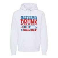 Getting Drunk Please Wait 4th Of July Premium Hoodie