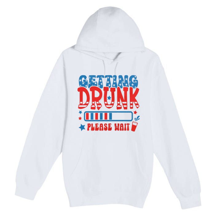 Getting Drunk Please Wait 4th Of July Premium Pullover Hoodie