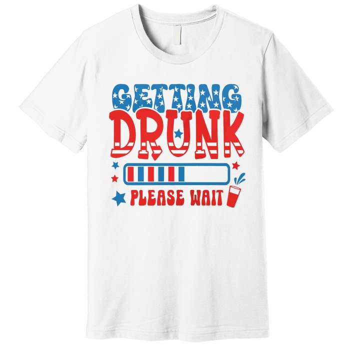 Getting Drunk Please Wait 4th Of July Premium T-Shirt