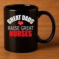 Great Dads Raise Nurses Nurses Month Father's Day 11oz C Handle Ceramic Mug