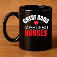 Great Dads Raise Nurses Nurses Month Father's Day 11oz C Handle Ceramic Mug