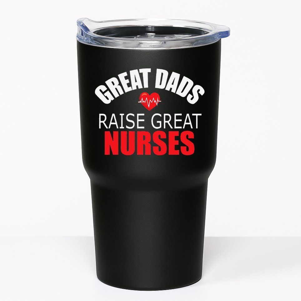 Great Dads Raise Nurses Nurses Month Father's Day Tumbler