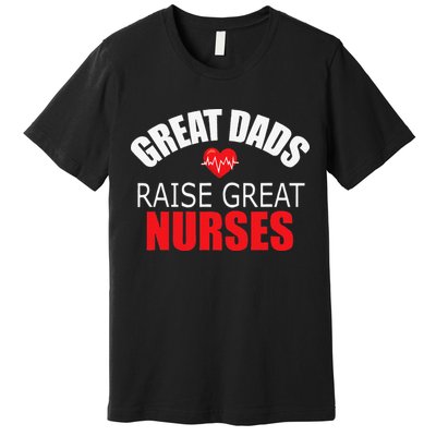 Great Dads Raise Nurses Nurses Month Father's Day Premium T-Shirt