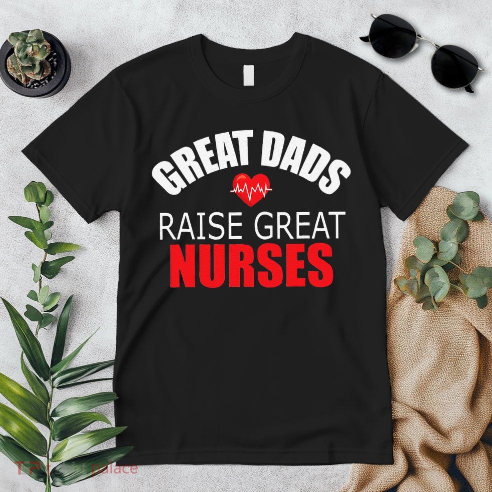 Great Dads Raise Nurses Nurses Month Father's Day Premium T-Shirt