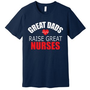 Great Dads Raise Nurses Nurses Month Father's Day Premium T-Shirt