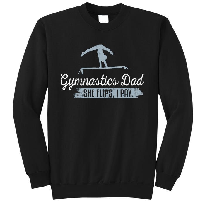 Gymnastics Dad She Flips I Pay Funny Gymnast Dad Humor Gift Tall Sweatshirt