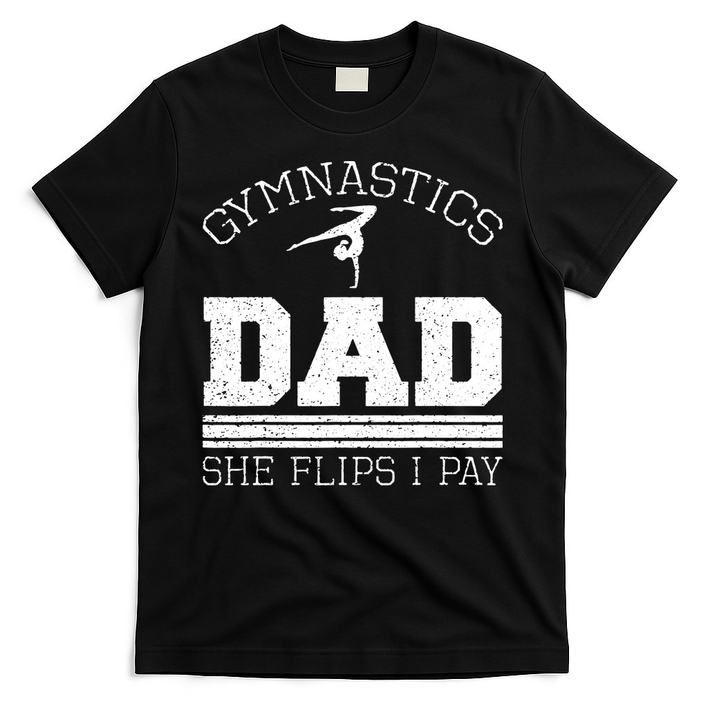 Gymnastics Dad She Flips I Pay Gymnast Balance Gymnastics T-Shirt