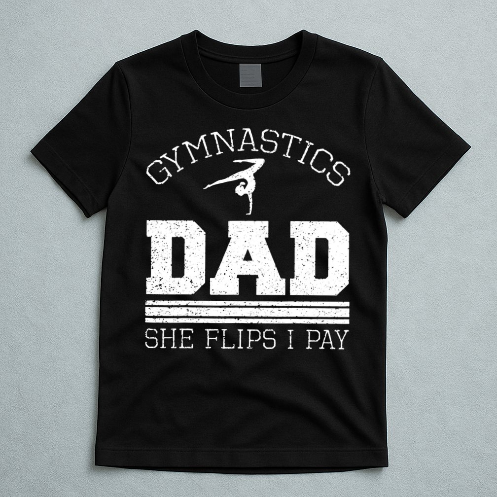 Gymnastics Dad She Flips I Pay Gymnast Balance Gymnastics T-Shirt