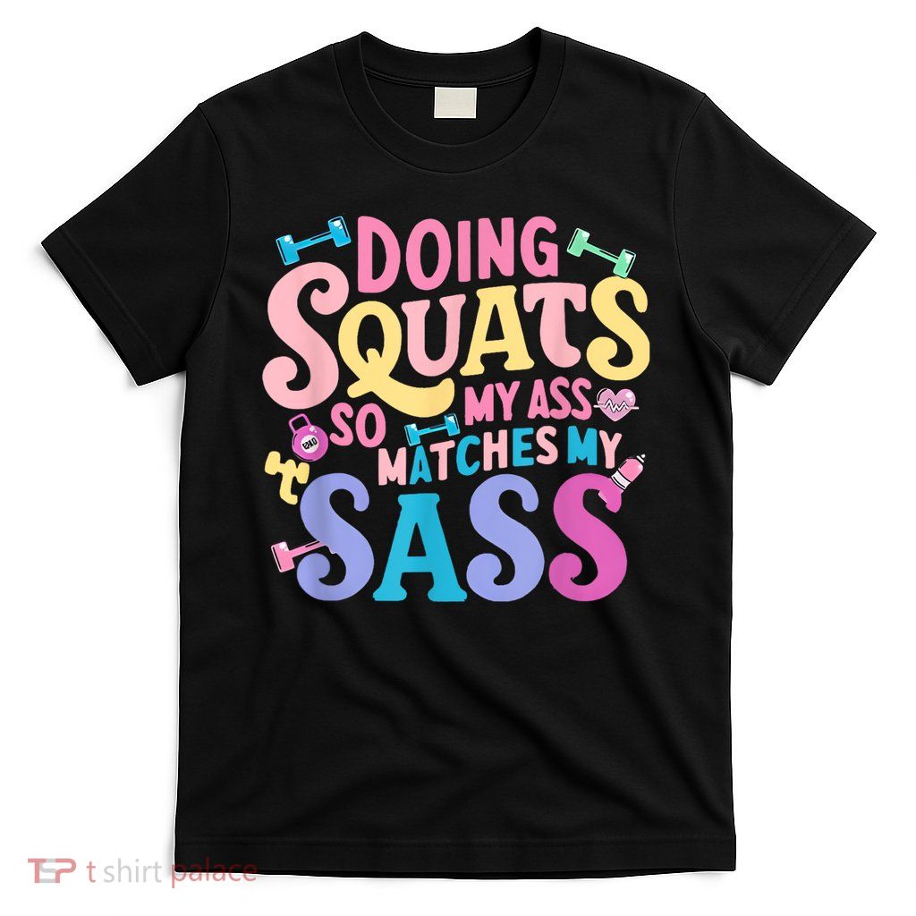 Gym Doing Squats So My Ass Matches My Sass Colorful T-Shirt