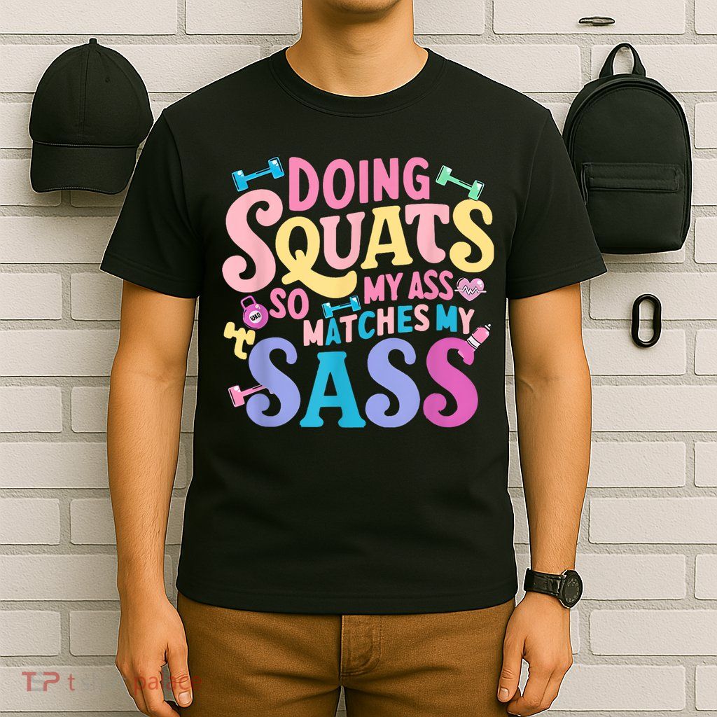 Gym Doing Squats So My Ass Matches My Sass Colorful T-Shirt