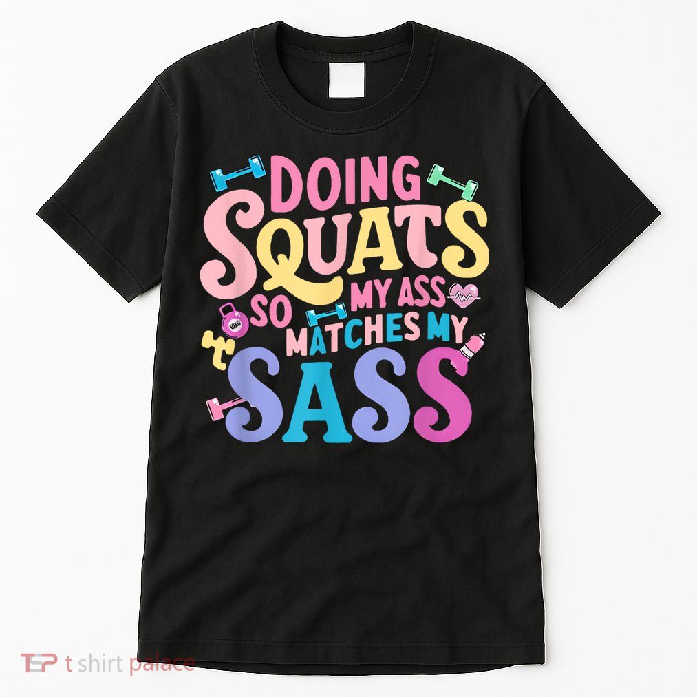Gym Doing Squats So My Ass Matches My Sass Colorful Tall T-Shirt